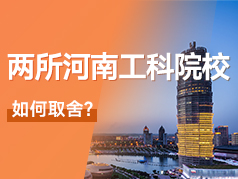 河南这两所工科院校，特色鲜明，如何取舍？