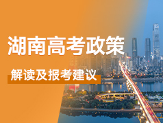 湖南省高考政策解读及报考建议